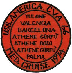 CVA-66 USS America MEDITERRANEAN CRUISE 1974
Namesake. United States of America
Ordered. 25 Nov 1960
Builder. Newport News Shipbuilding, VA
Laid down. 9 Jan 1961
Launched. 1 Feb 1964
Commissioned. 23 Jan 1965
Decommissioned. 9 Aug 1996
Reclassified. CV-66, 30 Jun 1975
Stricken	.  Aug 1996
Homeport. Norfolk, VA
Motto. Don't Tread on Me
Fate. Scuttled after live-fire testing 14 May 2005
Class and type. Kitty Hawk-class aircraft carrier
Displacement. 61,174 long tons (62,156 t) (light), 83,573 long tons (84,914 t) (full load)
Length. 990 ft (300 m) (waterline), 1,048 ft (319 m) overall
Beam. 248 ft (76 m) extreme, 129 ft (39 m) waterline
Draft. 38 ft (12 m) (maximum), 37 ft (11 m) (limit)
Installed power. 280,000 hp (210 MW)
Propulsion:	
4 × steam turbines
8 × boilers
4 × shafts
Speed. 34 kn (39 mph; 63 km/h)
Complement. 502 officers, 4684 men
Sensors and processing systems:	
AN/SPS-49
AN/SPS-48
Electronic warfare & decoys. AN/SLQ-32
Armament:	
Terrier missile (replaced with Sea Sparrow)
Phalanx CIWS
Aircraft carried. 	about 79

