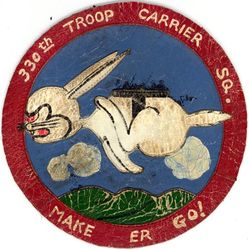 330th Troop Carrier Squadron 
Constituted as 9th Combat Cargo Squadron on June 1, 1944 and activated in India on June 5, 1944. Redesignated 330th Troop Carrier Squadron on Oct 1, 1945. Inactivated on April 15, 1946.

Insignia Indian made painted multipiece leather. 

Stations: Sylhet, India, 5 Jun 1944; Moran, India, 12 Jul 1944; Warazup, Burma, 27 Dec 1944; Myitkyina, Burma, 3 Jun 1945; Shanghai, China, 7 Oct 1945-15 Apr 1946.

